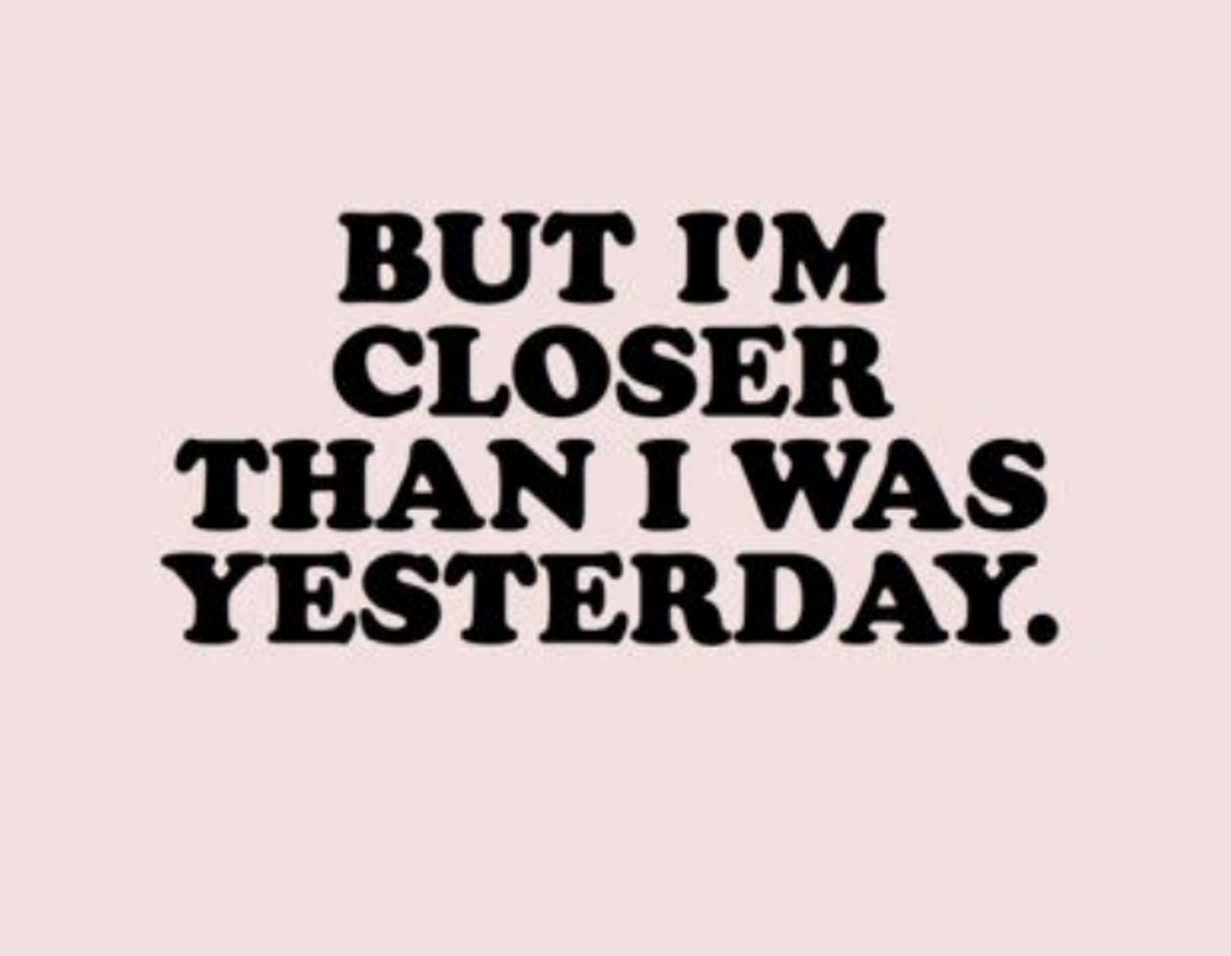 closer than yesterday